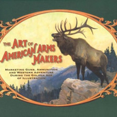 View EPUB 🖍️ Art Of American Arms Makers: Marketing Guns, Ammunition, And Western Ad