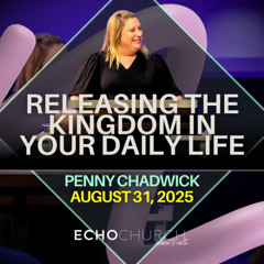 Releasing the Kingdom in Your Daily Life. Penny Chadwick / 31.08.25