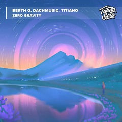 BERTH G, DACHMusic, TITIANO - Zero Gravity [Future Bass Release]