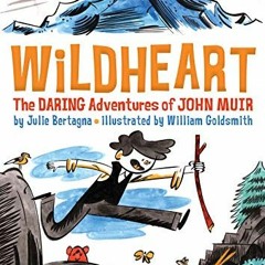 READ EBOOK EPUB KINDLE PDF Wildheart: The Daring Adventures of John Muir by  Julie Be