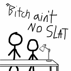 bitch ain't no slat
