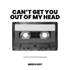 Can’t Get You Out of My Head (MERCH Edit)