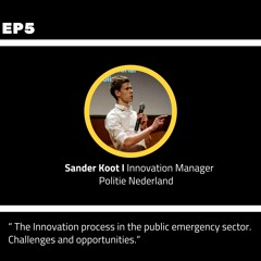 #5 - Sander Koot:The Innovation process in the public emergency sector.Challenges and opportunities.