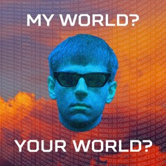 my world?your world?