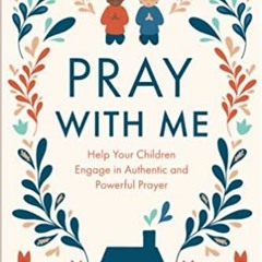 Download Book Pray With Me: Help Your Children Engage In Authentic And Powerful Prayer By  Erica Re