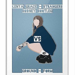 (FREE DL) Kenya Grace - Strangers (Rodney Bootleg) Vs GROUND - Form