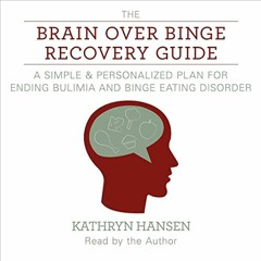 AUDIO BOOK The Brain over Binge Recovery Guide: A Simple and Personalized Plan for Ending Bulim