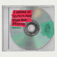 I Wanna Be So Much More Than Your Friend