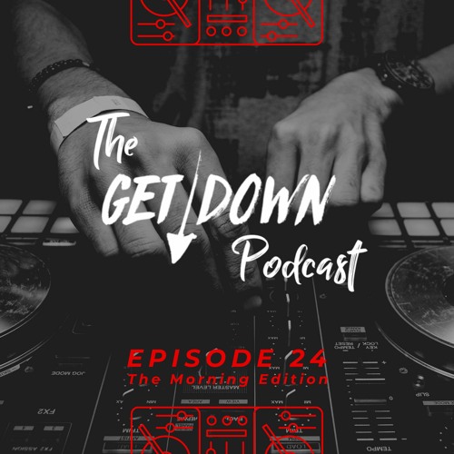 The Get Down 24 - "The Morning Edition"