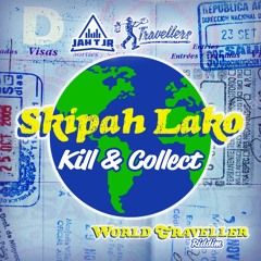 SKIPAH LAKO - KILL AND COLLECT - WORLD TRAVELLER RIDDIM - JAH T JR x TRAVELLERS