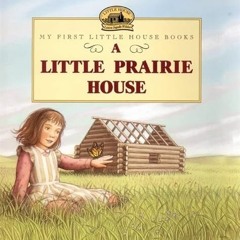 [Access] [PDF EBOOK EPUB KINDLE] A Little Prairie House (Little House Picture Book) b