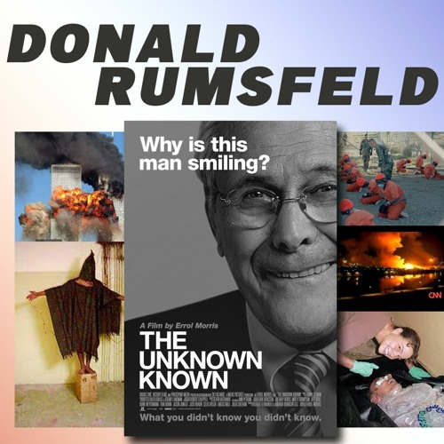 36. Donald Rumsfeld - The Unknown Known | Errol Morris (Bad Man Trilogy Pt 2)