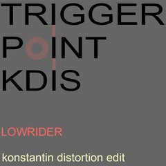 Konstantin Distortion & TriggerPoint - lowrider (K.Dis edit)