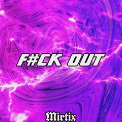 F#ck Out (Mirtix)