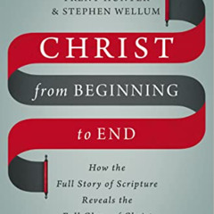 [Get] KINDLE 📂 Christ from Beginning to End: How the Full Story of Scripture Reveals