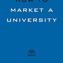 [READ] EBOOK 📂 How to Market a University: Building Value in a Competitive Environme