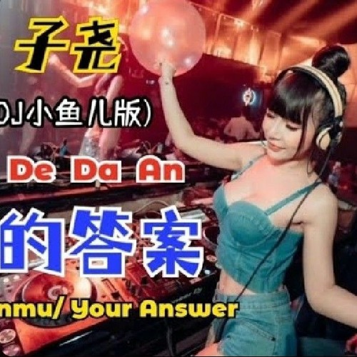 Đáp Án Của Bạn Remix 你的答案 Ni De Da An_Your Answer (DJ小鱼儿版) - 子尧 Tử Nghiêu