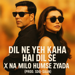 Dil Ne Yeh Kaha Hai Dil Se x Na Milo Humse Zyada (prod. SDQ-SAAN)