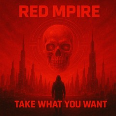 RED MPIRE - TAKE WHAT YOU WANT [FREE DL]