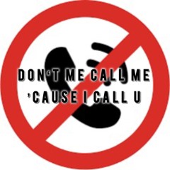 don't call me ‘cause i call u