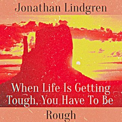 When Life Is Getting Tough, You Have To Be Rough