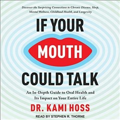 [ACCESS] PDF 📑 If Your Mouth Could Talk: An In-Depth Guide to Oral Health and Its Im