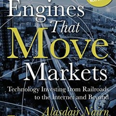 [Read] PDF 📬 Engines That Move Markets: Technology Investing from Railroads to the I