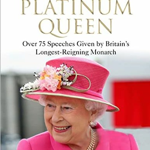✔️ [PDF] Download The Platinum Queen: Over 75 Speeches Given by Britain's Longest-Reigning Monar