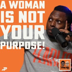 A Woman is NOT Your Purpose!