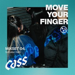 CASS MOVE YOUR FINGER MIXSET 04. Sohyeon Nam