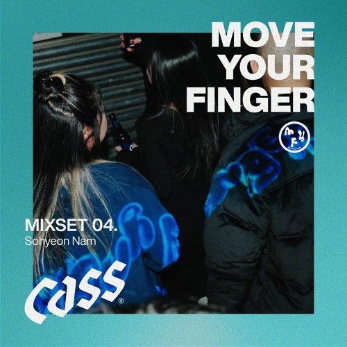 CASS MOVE YOUR FINGER MIXSET 04. Sohyeon Nam
