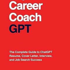[❤READ ⚡EBOOK⚡] Career Coach GPT: The Complete Guide to ChatGPT Resume, Cover Letter, Interview