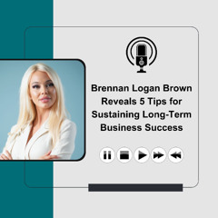 Brennan Logan Brown Reveals 5 Tips for Sustaining Long-Term Business Success