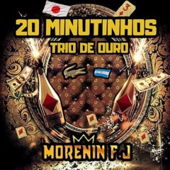 20MINUTINHOS DO TRIO DE OURO DO (DJ MORENIN FJ) TUDO QUE ROLA NO CPX DO JAPAO