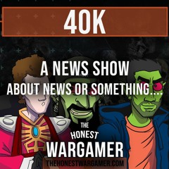 40k Thursdays: A News Show about News or Something..