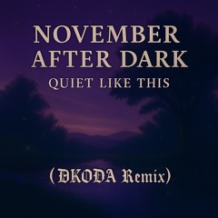 November After Dark - Quiet Like This (DKODA Remix)