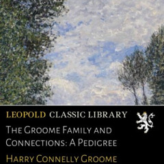 [Access] PDF 📝 The Groome Family and Connections: A Pedigree by  Harry Connelly Groo