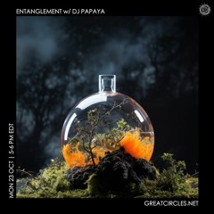 Entanglement w/ DJ Papaya - 23Oct2023