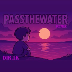 Passthewaterremix-Dir.1k