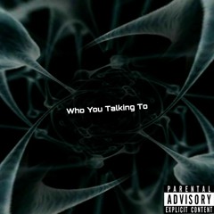 Who You Talking To ft. Vi$ector The 13th</3 ft DESENDEDFROMSE7EN