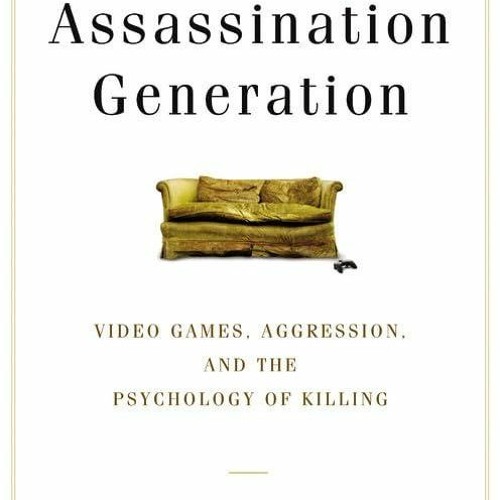 ❤PDF⚡ Assassination Generation: Video Games, Aggression, and the Psychology of K