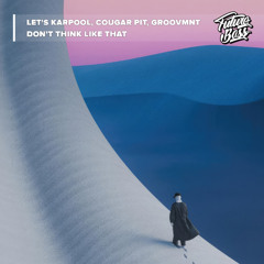Let's Karpool, Cougar Pit, GROOVMNT - Don't Think Like That [Future Bass Release]