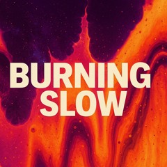 Burning Slow
