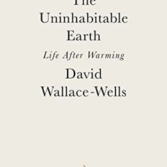 ACCESS KINDLE 📝 The Uninhabitable Earth: Life After Warming by  David Wallace-Wells
