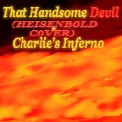 That Handsome Devil  -  Charlie's  Inferno (HEISENB0LD C0VER) [HQ REMAKE / MASTERED]