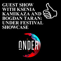 GUEST SHOW WITH KSENIA KAMIKAZA AND BOGDAN TARAN: UNDER FESTIVAL SHOWCASE