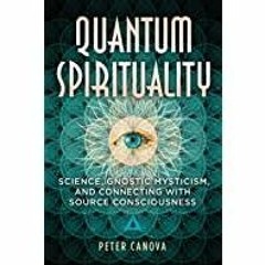 [PDF][Download] Quantum Spirituality: Science, Gnostic Mysticism, and Connecting with Source Conscio