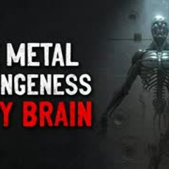 "The metal strangeness in my brain" Creepypasta