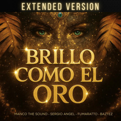 Brillo Como El Oro - Manco The Sound, Sergio Angel, Baztez, Fumaratto (Extended Mix)