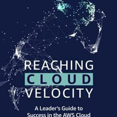[ACCESS] KINDLE 📕 Reaching Cloud Velocity: A Leader's Guide to Success in the AWS Cl